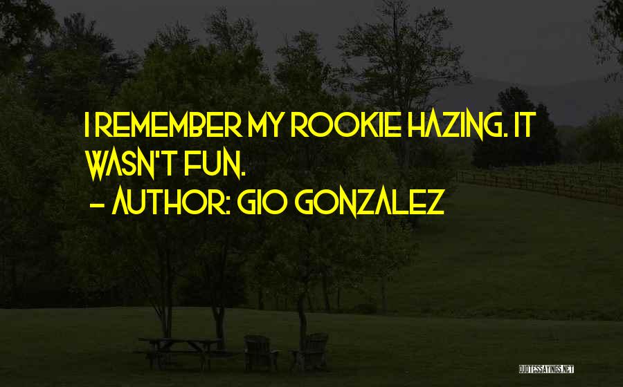 Gio Gonzalez Quotes: I Remember My Rookie Hazing. It Wasn't Fun.