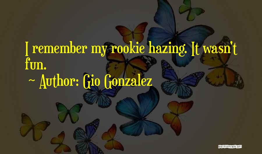 Gio Gonzalez Quotes: I Remember My Rookie Hazing. It Wasn't Fun.