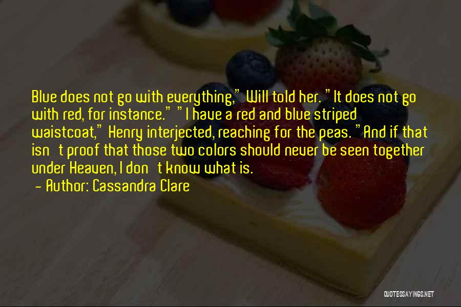 Cassandra Clare Quotes: Blue Does Not Go With Everything, Will Told Her. It Does Not Go With Red, For Instance. I Have A