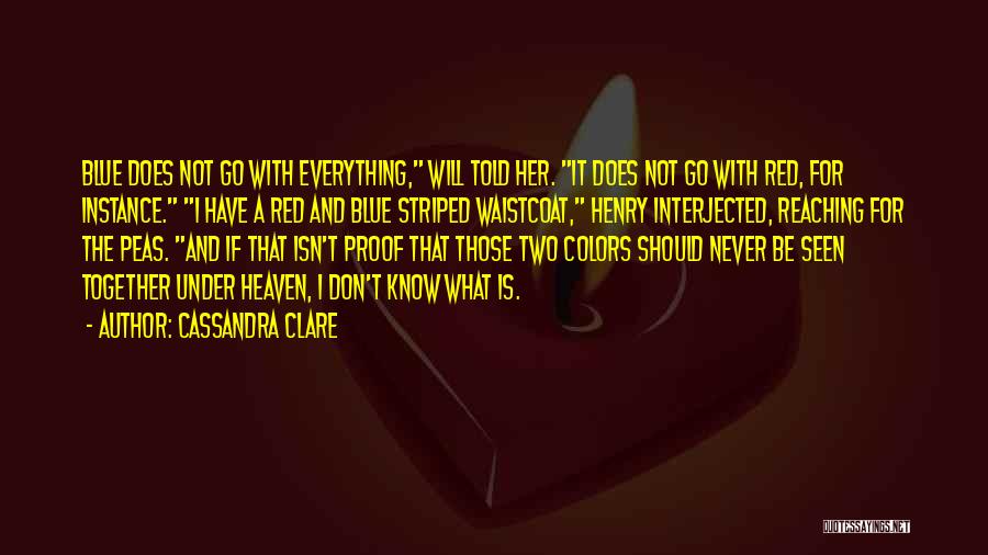 Cassandra Clare Quotes: Blue Does Not Go With Everything, Will Told Her. It Does Not Go With Red, For Instance. I Have A