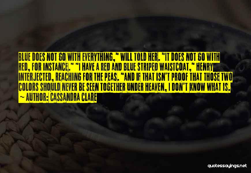 Cassandra Clare Quotes: Blue Does Not Go With Everything, Will Told Her. It Does Not Go With Red, For Instance. I Have A