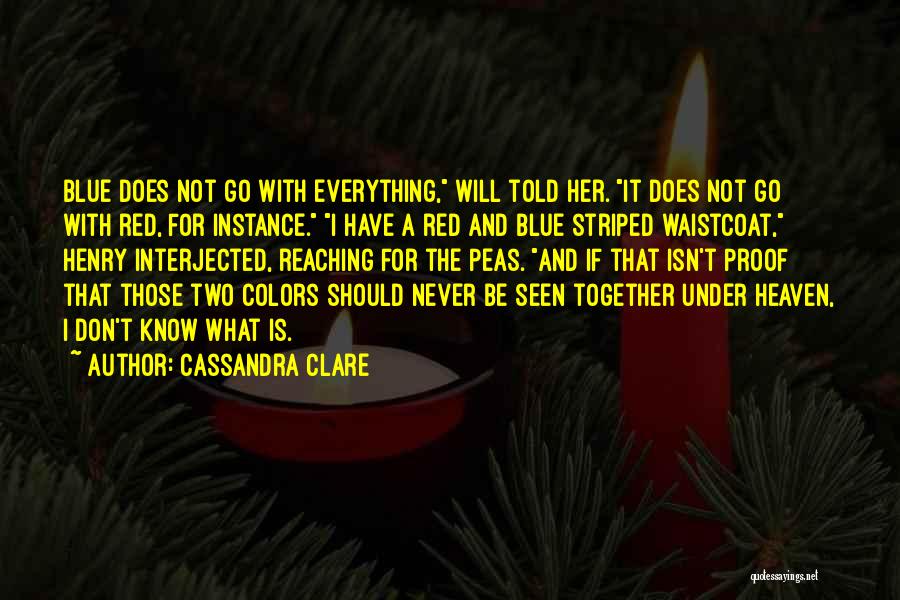 Cassandra Clare Quotes: Blue Does Not Go With Everything, Will Told Her. It Does Not Go With Red, For Instance. I Have A