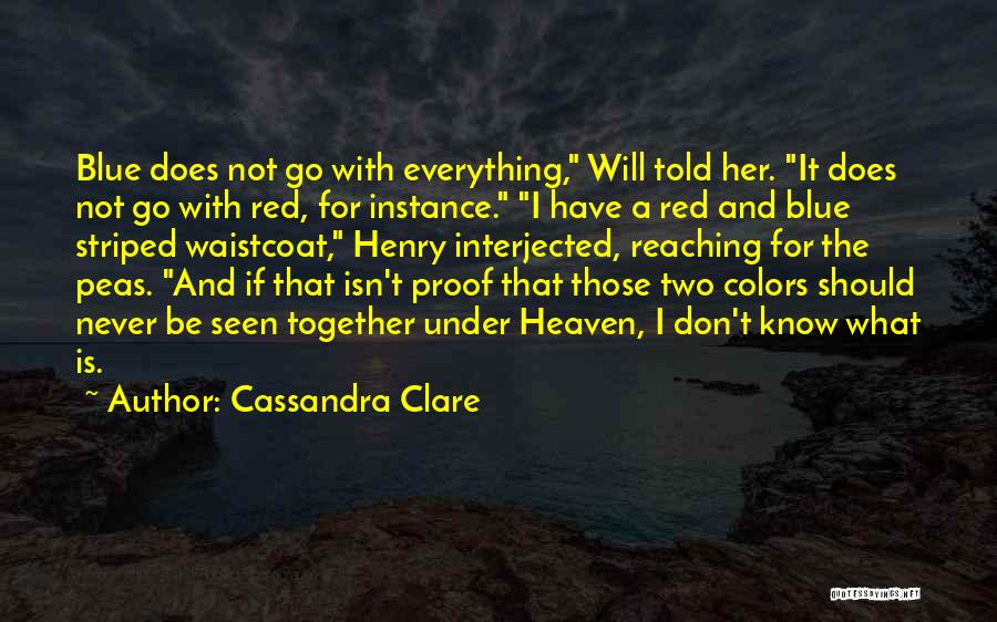 Cassandra Clare Quotes: Blue Does Not Go With Everything, Will Told Her. It Does Not Go With Red, For Instance. I Have A