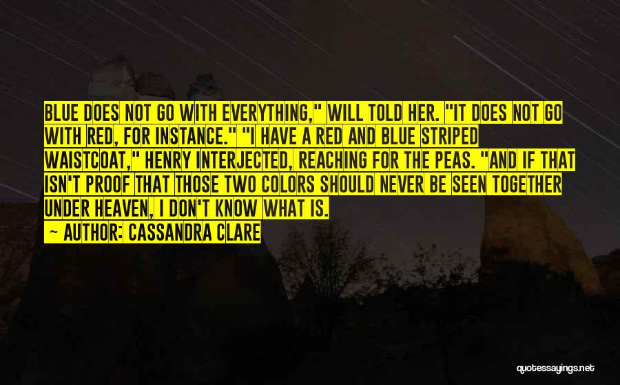 Cassandra Clare Quotes: Blue Does Not Go With Everything, Will Told Her. It Does Not Go With Red, For Instance. I Have A