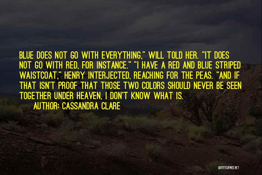 Cassandra Clare Quotes: Blue Does Not Go With Everything, Will Told Her. It Does Not Go With Red, For Instance. I Have A