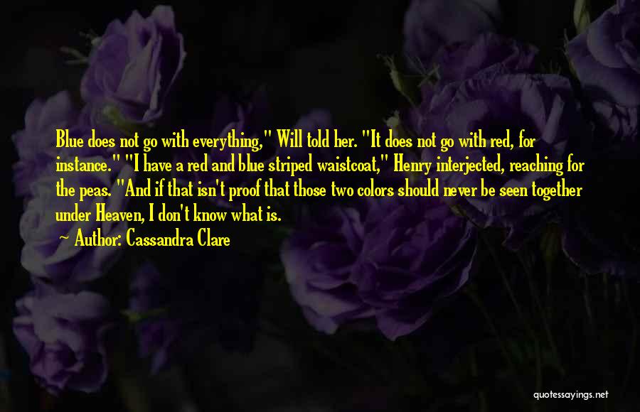 Cassandra Clare Quotes: Blue Does Not Go With Everything, Will Told Her. It Does Not Go With Red, For Instance. I Have A