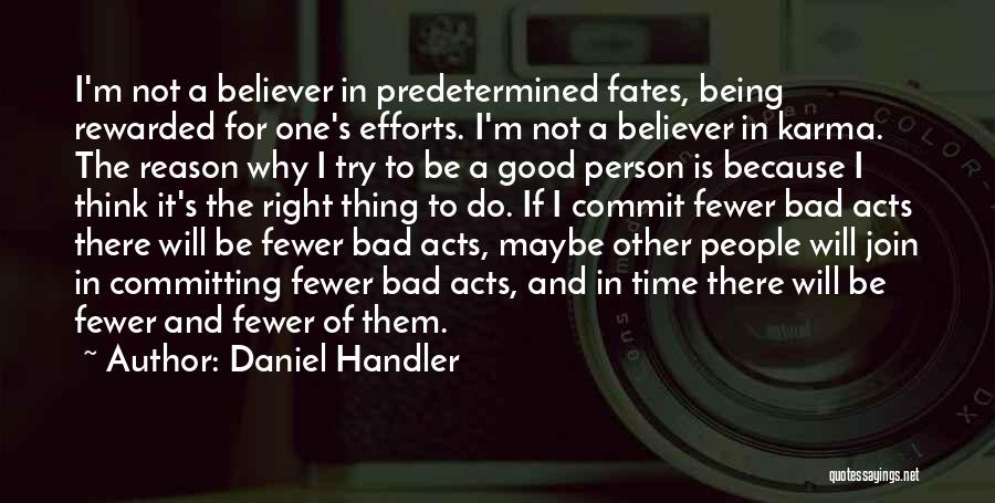 Daniel Handler Quotes: I'm Not A Believer In Predetermined Fates, Being Rewarded For One's Efforts. I'm Not A Believer In Karma. The Reason