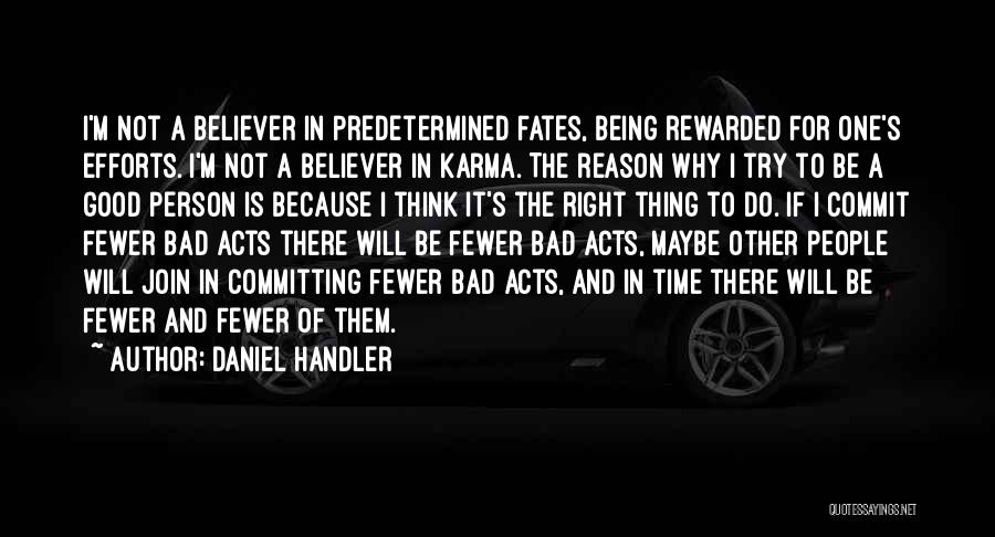 Daniel Handler Quotes: I'm Not A Believer In Predetermined Fates, Being Rewarded For One's Efforts. I'm Not A Believer In Karma. The Reason