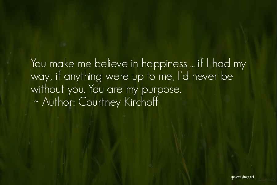 Courtney Kirchoff Quotes: You Make Me Believe In Happiness ... If I Had My Way, If Anything Were Up To Me, I'd Never