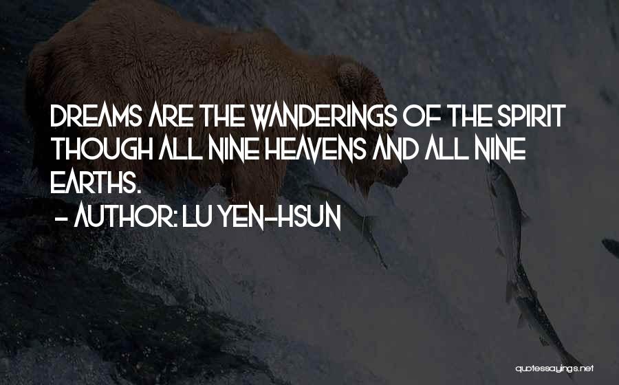 Lu Yen-hsun Quotes: Dreams Are The Wanderings Of The Spirit Though All Nine Heavens And All Nine Earths.