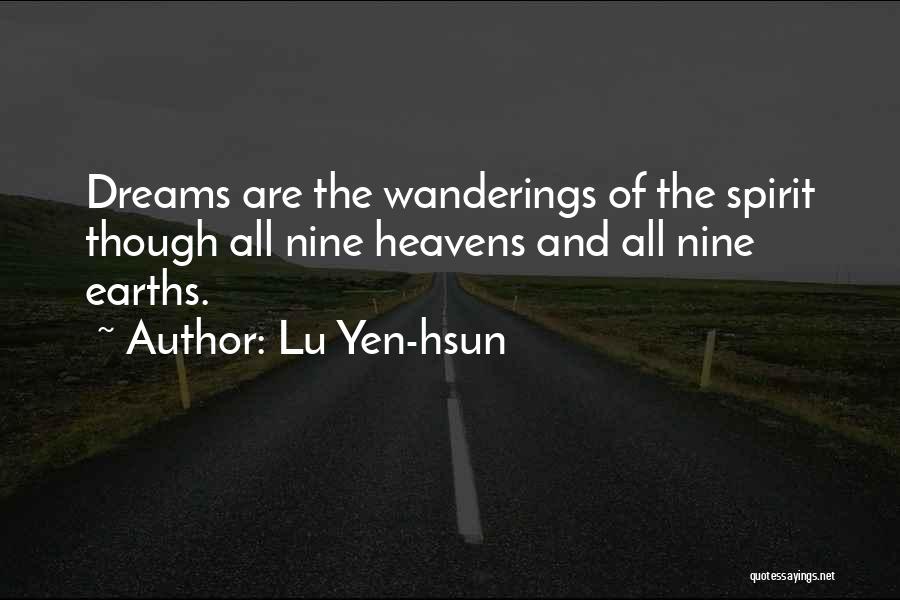 Lu Yen-hsun Quotes: Dreams Are The Wanderings Of The Spirit Though All Nine Heavens And All Nine Earths.