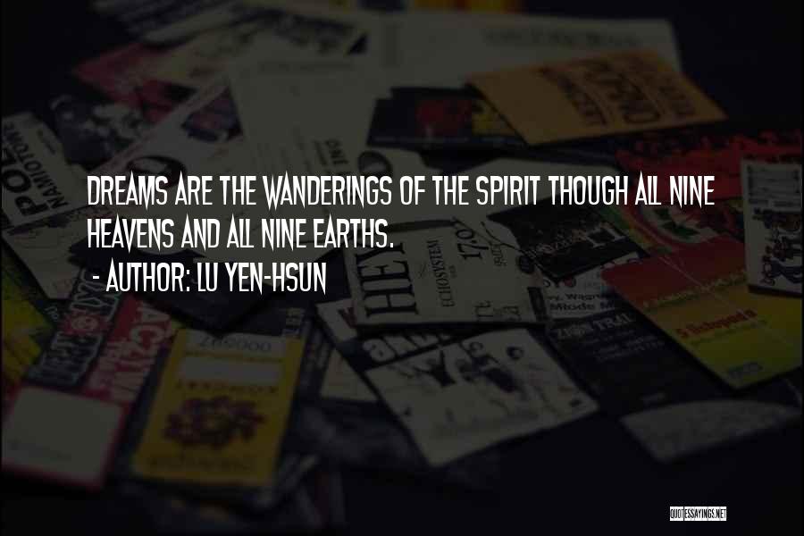 Lu Yen-hsun Quotes: Dreams Are The Wanderings Of The Spirit Though All Nine Heavens And All Nine Earths.