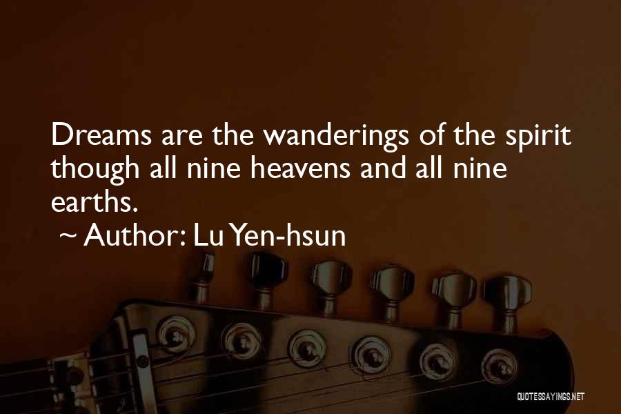 Lu Yen-hsun Quotes: Dreams Are The Wanderings Of The Spirit Though All Nine Heavens And All Nine Earths.