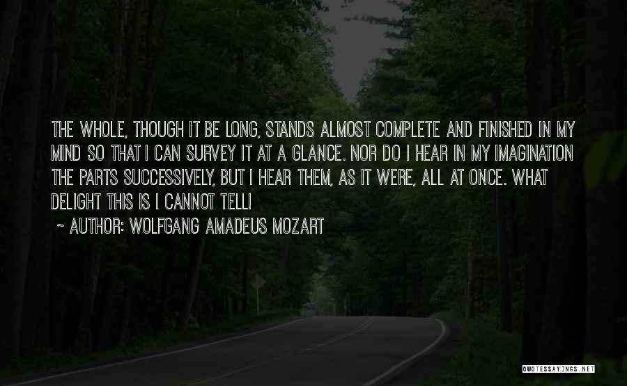 Wolfgang Amadeus Mozart Quotes: The Whole, Though It Be Long, Stands Almost Complete And Finished In My Mind So That I Can Survey It