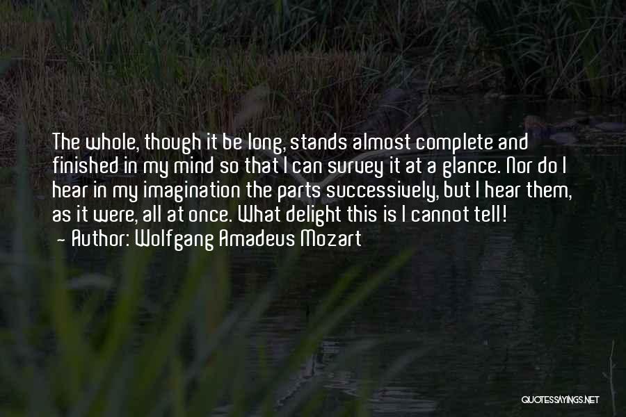 Wolfgang Amadeus Mozart Quotes: The Whole, Though It Be Long, Stands Almost Complete And Finished In My Mind So That I Can Survey It