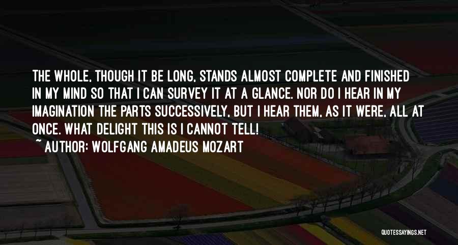 Wolfgang Amadeus Mozart Quotes: The Whole, Though It Be Long, Stands Almost Complete And Finished In My Mind So That I Can Survey It