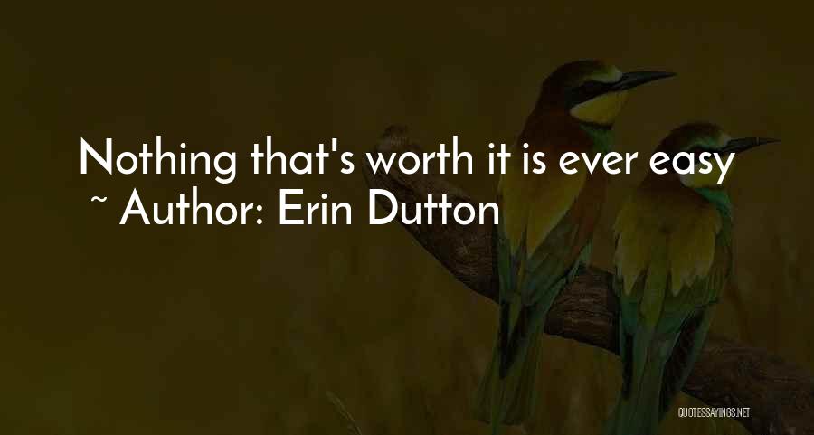 Erin Dutton Quotes: Nothing That's Worth It Is Ever Easy