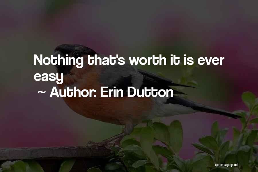 Erin Dutton Quotes: Nothing That's Worth It Is Ever Easy