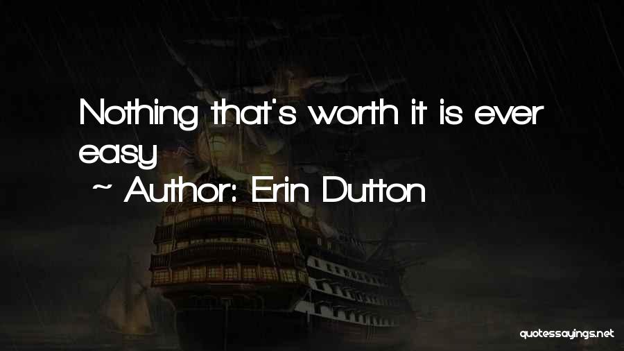 Erin Dutton Quotes: Nothing That's Worth It Is Ever Easy