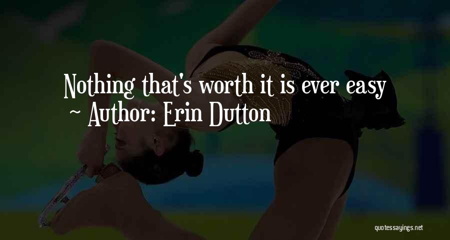 Erin Dutton Quotes: Nothing That's Worth It Is Ever Easy