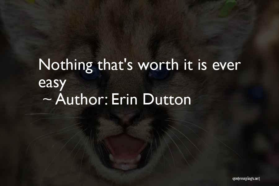 Erin Dutton Quotes: Nothing That's Worth It Is Ever Easy