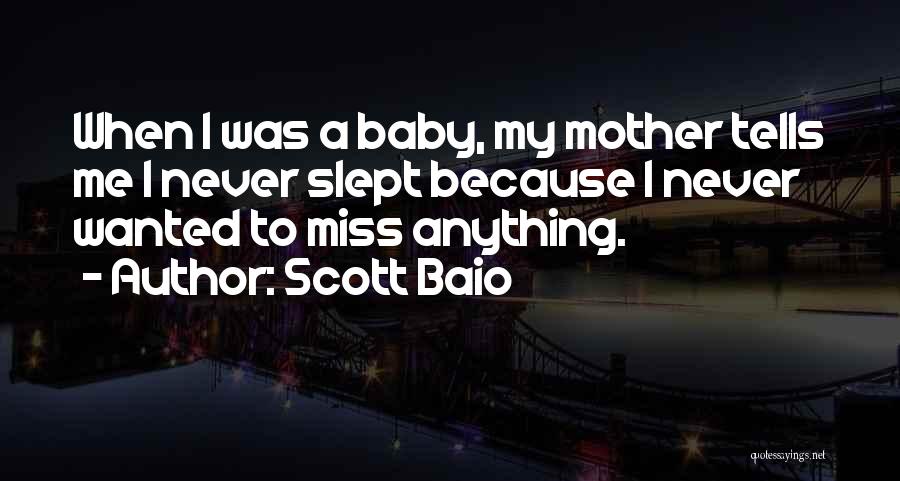 Scott Baio Quotes: When I Was A Baby, My Mother Tells Me I Never Slept Because I Never Wanted To Miss Anything.