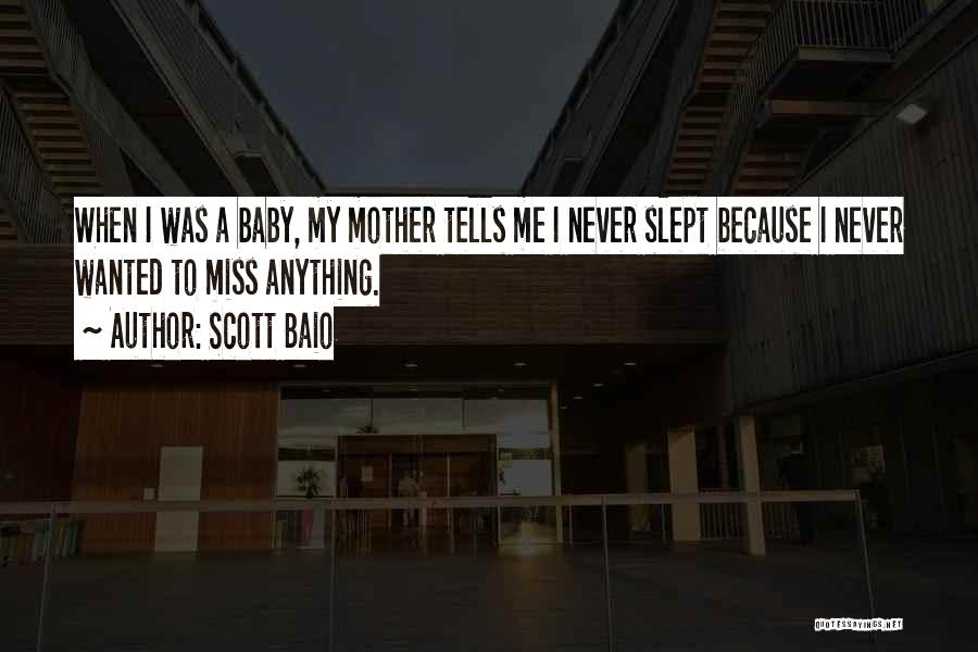 Scott Baio Quotes: When I Was A Baby, My Mother Tells Me I Never Slept Because I Never Wanted To Miss Anything.