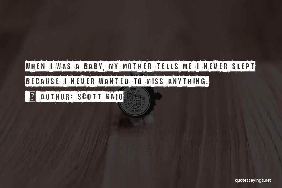 Scott Baio Quotes: When I Was A Baby, My Mother Tells Me I Never Slept Because I Never Wanted To Miss Anything.