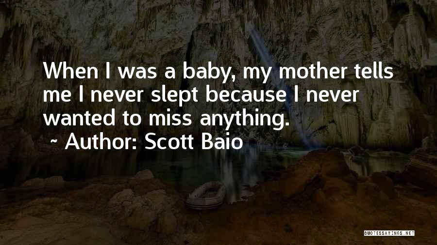 Scott Baio Quotes: When I Was A Baby, My Mother Tells Me I Never Slept Because I Never Wanted To Miss Anything.