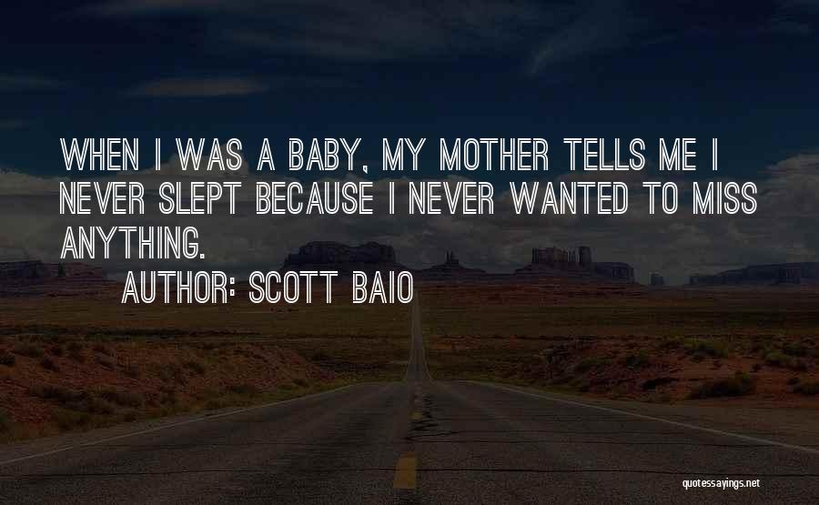 Scott Baio Quotes: When I Was A Baby, My Mother Tells Me I Never Slept Because I Never Wanted To Miss Anything.