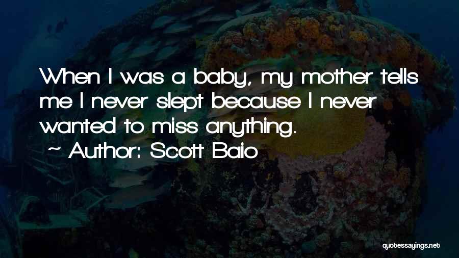 Scott Baio Quotes: When I Was A Baby, My Mother Tells Me I Never Slept Because I Never Wanted To Miss Anything.