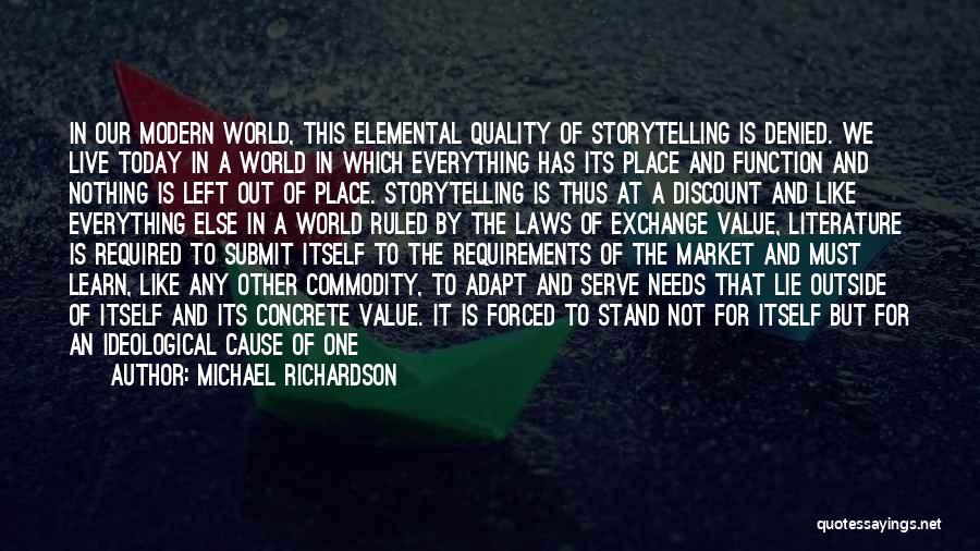 Michael Richardson Quotes: In Our Modern World, This Elemental Quality Of Storytelling Is Denied. We Live Today In A World In Which Everything