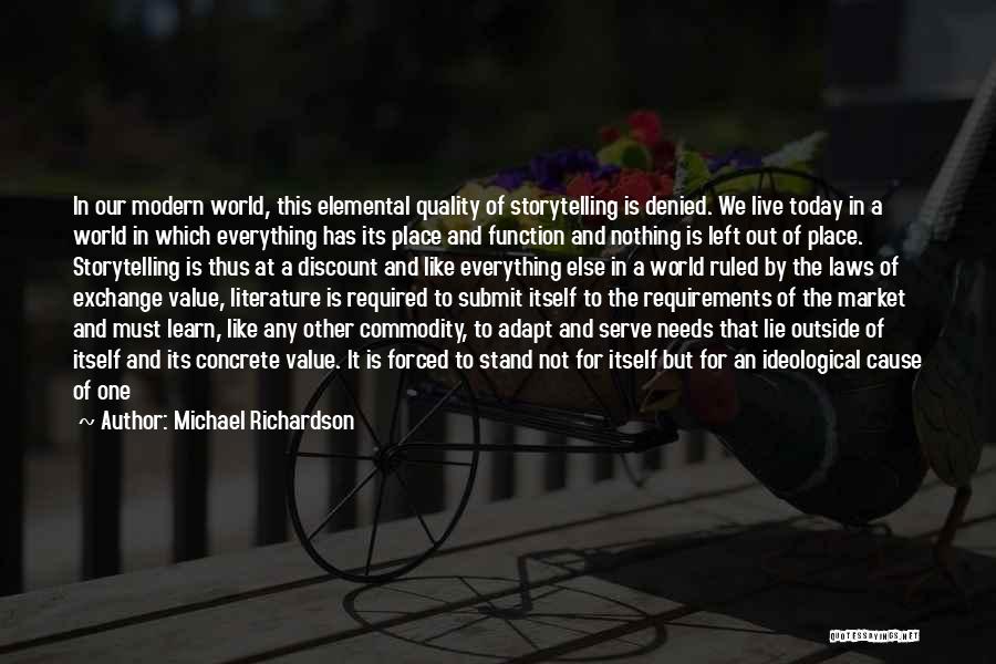 Michael Richardson Quotes: In Our Modern World, This Elemental Quality Of Storytelling Is Denied. We Live Today In A World In Which Everything