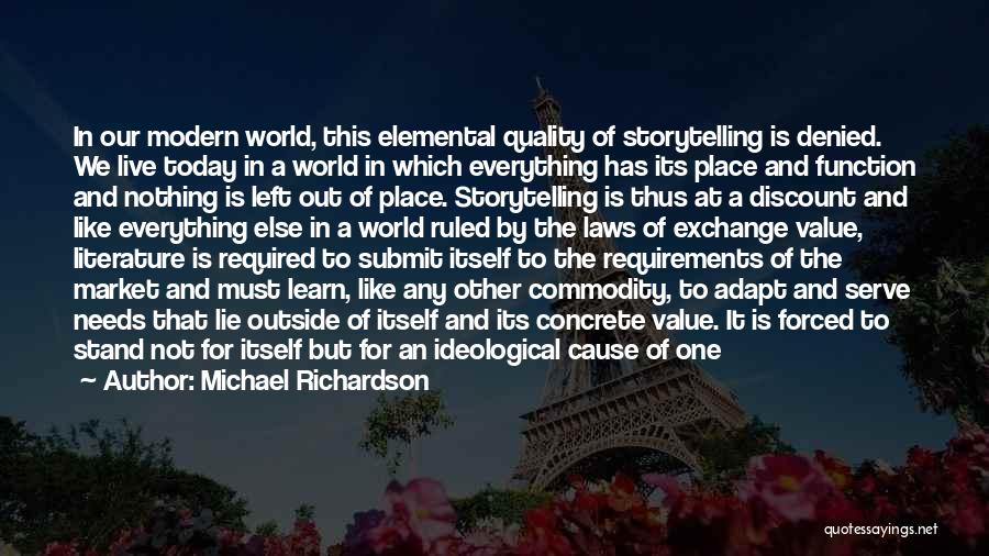 Michael Richardson Quotes: In Our Modern World, This Elemental Quality Of Storytelling Is Denied. We Live Today In A World In Which Everything