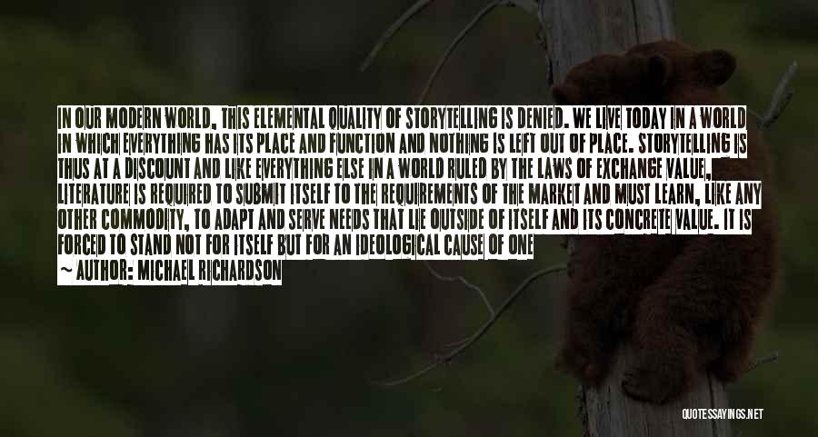 Michael Richardson Quotes: In Our Modern World, This Elemental Quality Of Storytelling Is Denied. We Live Today In A World In Which Everything