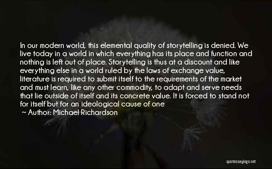 Michael Richardson Quotes: In Our Modern World, This Elemental Quality Of Storytelling Is Denied. We Live Today In A World In Which Everything