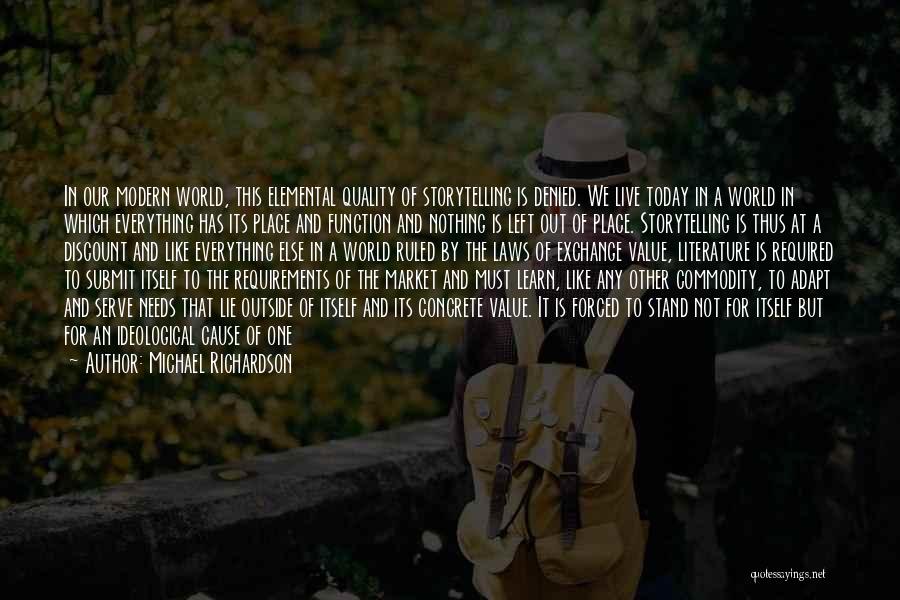 Michael Richardson Quotes: In Our Modern World, This Elemental Quality Of Storytelling Is Denied. We Live Today In A World In Which Everything