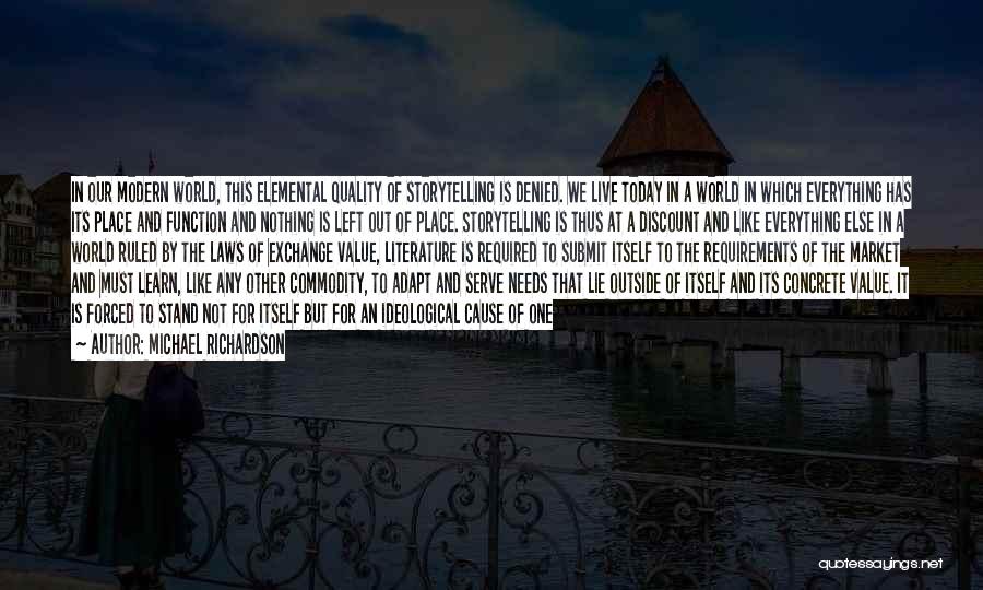 Michael Richardson Quotes: In Our Modern World, This Elemental Quality Of Storytelling Is Denied. We Live Today In A World In Which Everything