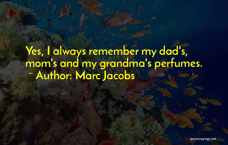 Marc Jacobs Quotes: Yes, I Always Remember My Dad's, Mom's And My Grandma's Perfumes.