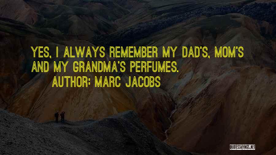 Marc Jacobs Quotes: Yes, I Always Remember My Dad's, Mom's And My Grandma's Perfumes.