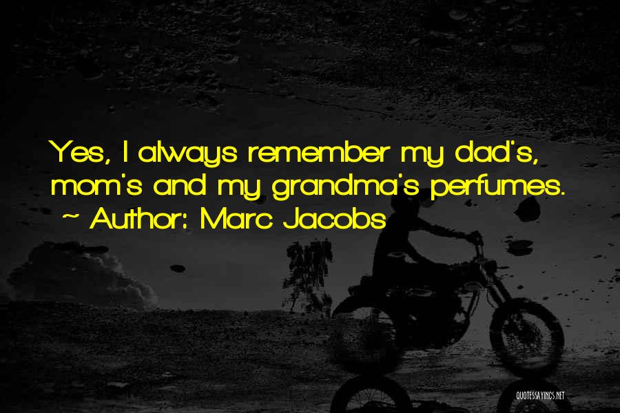 Marc Jacobs Quotes: Yes, I Always Remember My Dad's, Mom's And My Grandma's Perfumes.