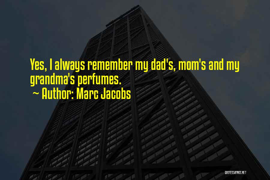 Marc Jacobs Quotes: Yes, I Always Remember My Dad's, Mom's And My Grandma's Perfumes.