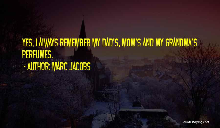 Marc Jacobs Quotes: Yes, I Always Remember My Dad's, Mom's And My Grandma's Perfumes.