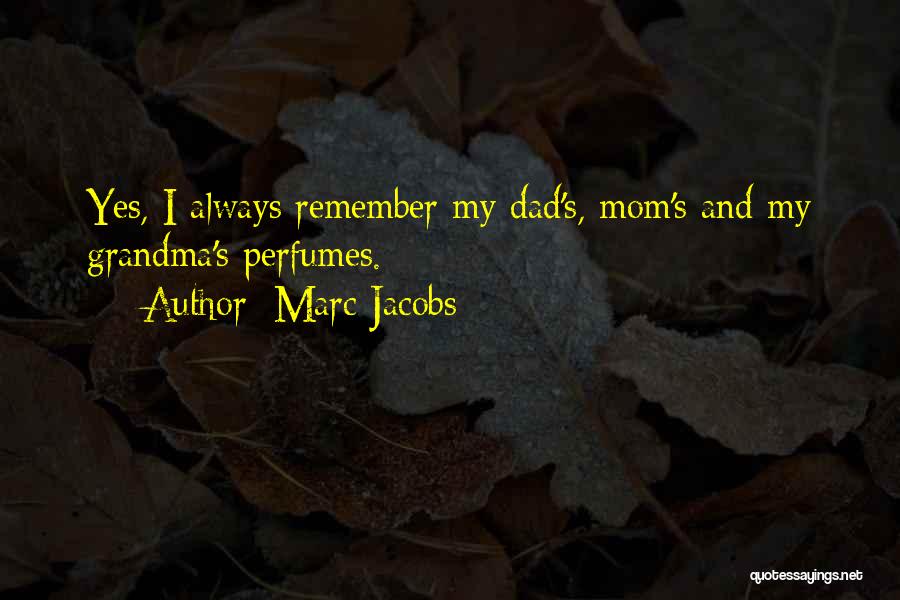 Marc Jacobs Quotes: Yes, I Always Remember My Dad's, Mom's And My Grandma's Perfumes.