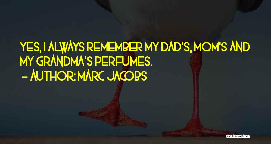 Marc Jacobs Quotes: Yes, I Always Remember My Dad's, Mom's And My Grandma's Perfumes.