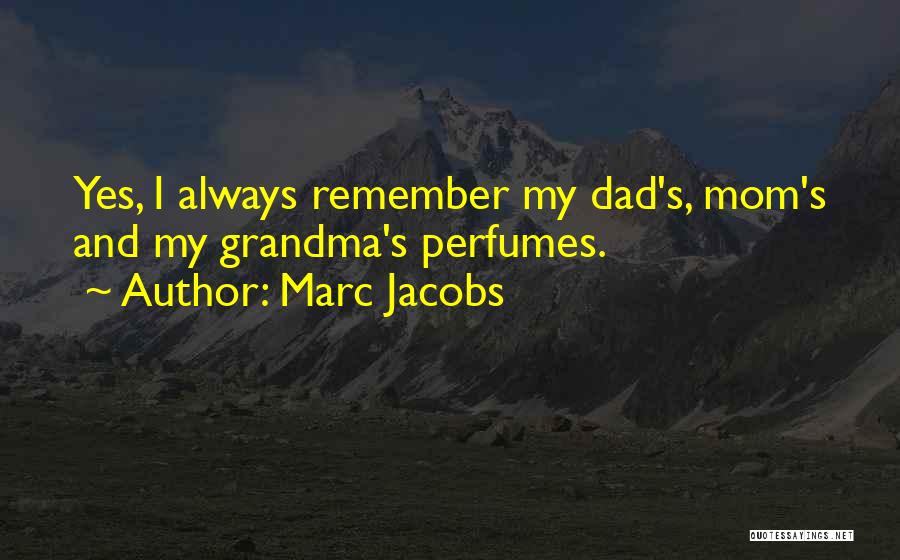 Marc Jacobs Quotes: Yes, I Always Remember My Dad's, Mom's And My Grandma's Perfumes.