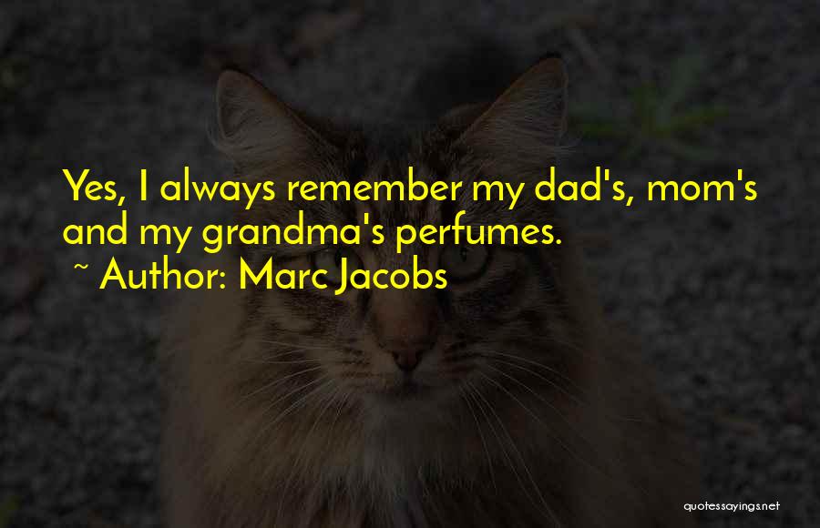 Marc Jacobs Quotes: Yes, I Always Remember My Dad's, Mom's And My Grandma's Perfumes.