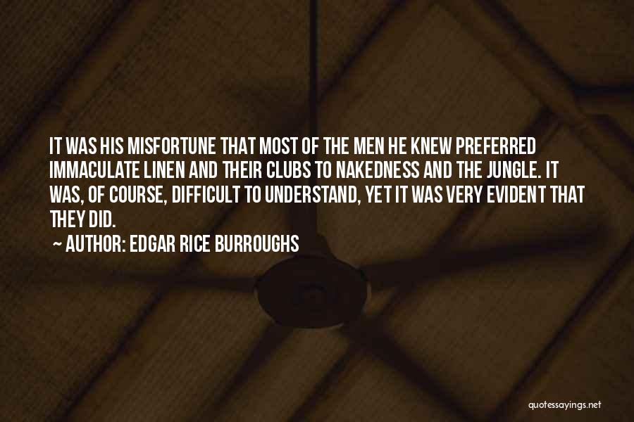 Edgar Rice Burroughs Quotes: It Was His Misfortune That Most Of The Men He Knew Preferred Immaculate Linen And Their Clubs To Nakedness And