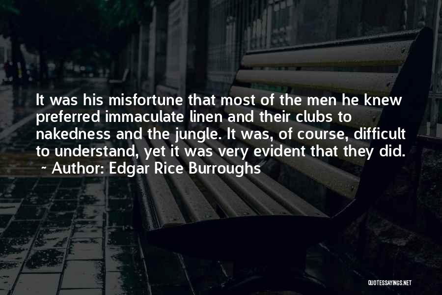 Edgar Rice Burroughs Quotes: It Was His Misfortune That Most Of The Men He Knew Preferred Immaculate Linen And Their Clubs To Nakedness And