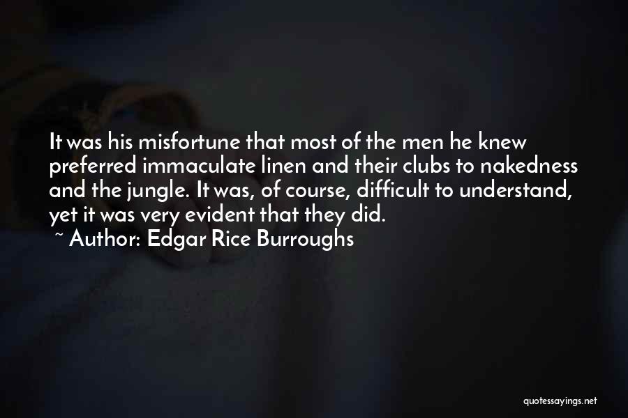 Edgar Rice Burroughs Quotes: It Was His Misfortune That Most Of The Men He Knew Preferred Immaculate Linen And Their Clubs To Nakedness And